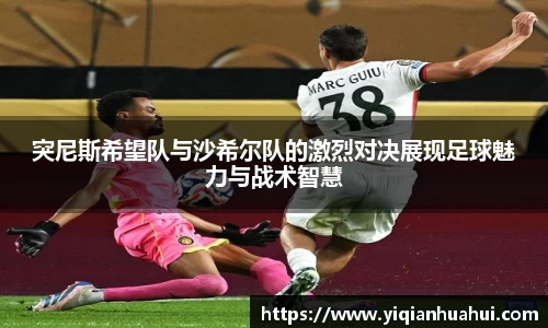 熊猫体育突尼斯希望队与沙希尔队的激烈对决展现足球魅力与战术智慧